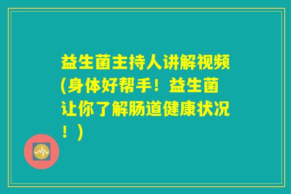 益生菌主持人讲解视频(身体好帮手！益生菌让你了解肠道健康状况！)