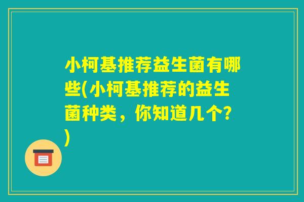 小柯基推荐益生菌有哪些(小柯基推荐的益生菌种类,你知道几个?) 小柯基推荐益生菌有哪些(小柯基推荐的益生菌种类,你知道几个?)