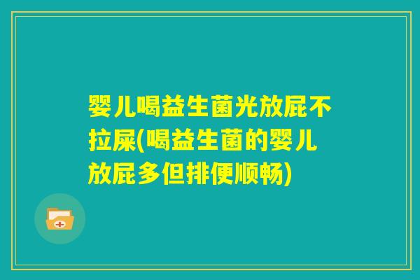婴儿喝益生菌光放屁不拉屎(喝益生菌的婴儿放屁多但排便顺畅)