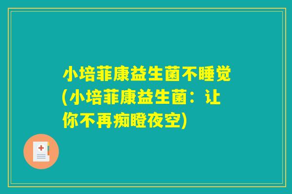 小培菲康益生菌不睡觉(小培菲康益生菌：让你不再痴瞪夜空)