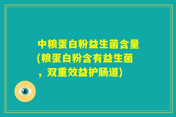 中粮蛋白粉益生菌含量(粮蛋白粉含有益生菌,双重效益护肠道) 中粮蛋白粉益生菌含量(粮蛋白粉含有益生菌,双重效益护肠道)