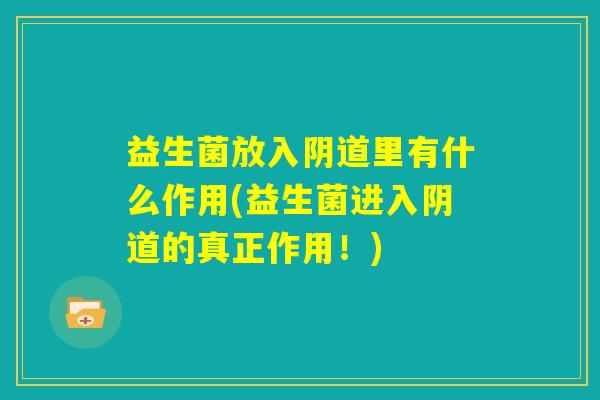 益生菌放入阴道里有什么作用(益生菌进入阴道的真正作用！)