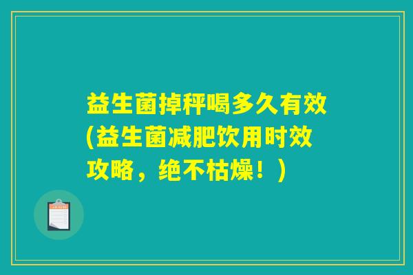 益生菌掉秤喝多久有效(益生菌减肥饮用时效攻略，绝不枯燥！)