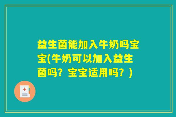 益生菌能加入牛奶吗宝宝(牛奶可以加入益生菌吗？宝宝适用吗？)