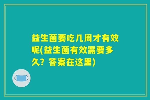 益生菌要吃几周才有效呢(益生菌有效需要多久？答案在这里)