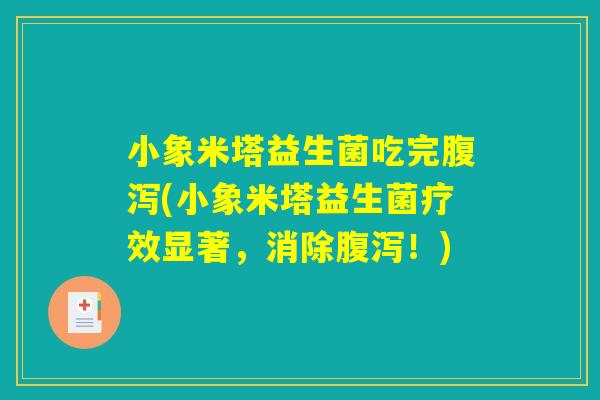小象米塔益生菌吃完腹泻(小象米塔益生菌疗效显著,消除腹泻!) 小象米塔益生菌吃完腹泻(小象米塔益生菌疗效显著,消除腹泻!)