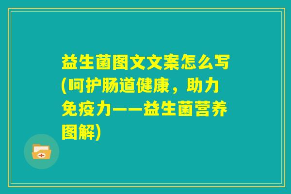 益生菌图文文案怎么写(呵护肠道健康,助力免疫力——益生菌营养图解) 益生菌图文文案怎么写(呵护肠道健康,助力免疫力——益生菌营养图解)