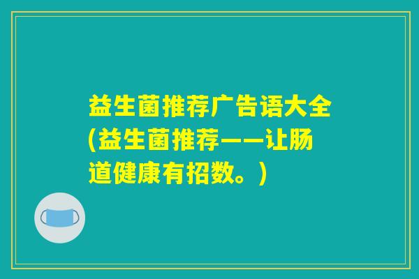 益生菌推荐广告语大全(益生菌推荐——让肠道健康有招数。)