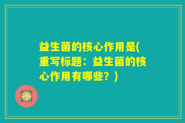 益生菌的核心作用是(重写标题：益生菌的核心作用有哪些？)