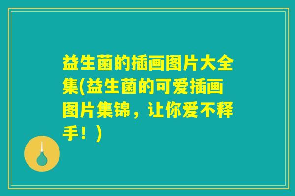 益生菌的插画图片大全集(益生菌的可爱插画图片集锦，让你爱不释手！)