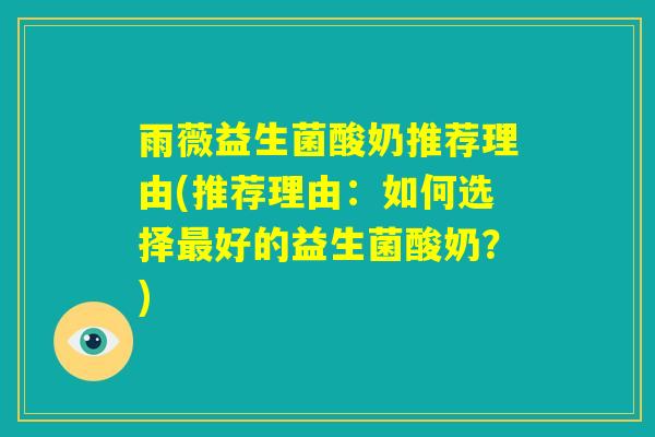 雨薇益生菌酸奶推荐理由(推荐理由:如何选择最好的益生菌酸奶?) 雨薇益生菌酸奶推荐理由(推荐理由:如何选择最好的益生菌酸奶?)