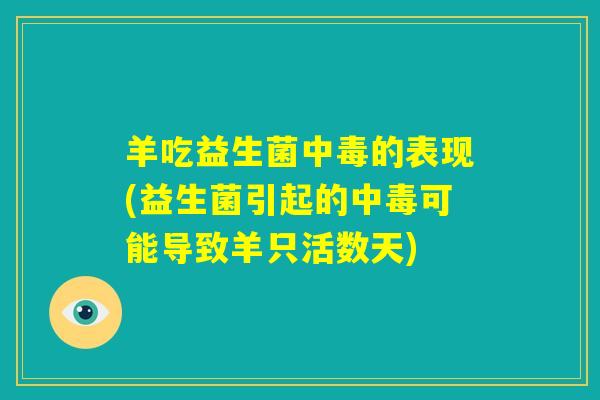 羊吃益生菌中毒的表现(益生菌引起的中毒可能导致羊只活数天) 羊吃益生菌中毒的表现(益生菌引起的中毒可能导致羊只活数天)