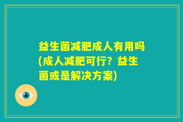 益生菌减肥成人有用吗(成人减肥可行？益生菌或是解决方案)