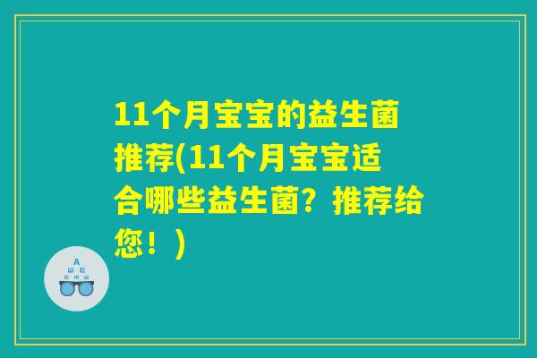 11个月宝宝的益生菌推荐(11个月宝宝适合哪些益生菌?推荐给您!) 11个月宝宝的益生菌推荐(11个月宝宝适合哪些益生菌?推荐给您!)