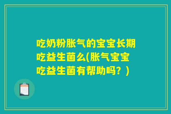 吃奶粉胀气的宝宝长期吃益生菌么(胀气宝宝吃益生菌有帮助吗?) 吃奶粉胀气的宝宝长期吃益生菌么(胀气宝宝吃益生菌有帮助吗?)