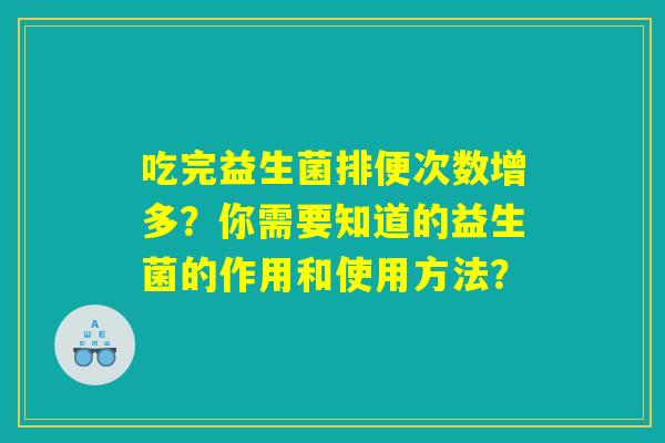 吃完益生菌排便次数增多?你需要知道的益生菌的作用和使用方法? 吃完益生菌排便次数增多?你需要知道的益生菌的作用和使用方法?