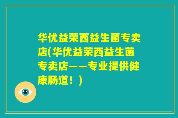 华优益荣西益生菌专卖店(华优益荣西益生菌专卖店——专业提供健康肠道!) 华优益荣西益生菌专卖店(华优益荣西益生菌专卖店——专业提供健康肠道!)