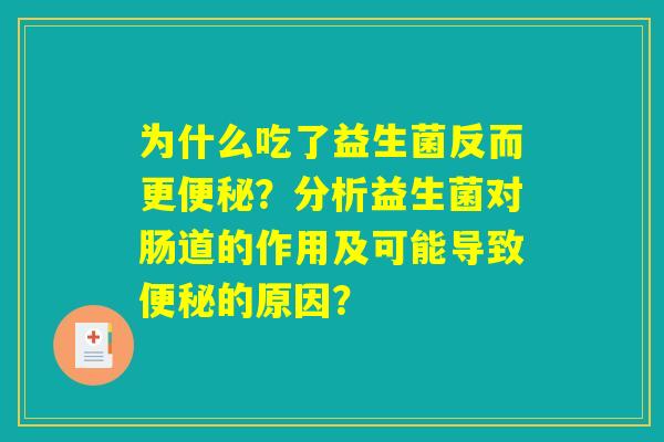 为什么吃了益生菌反而更便秘？分析益生菌对肠道的作用及可能导致便秘的原因？