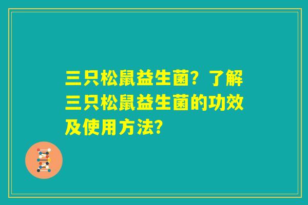 三只松鼠益生菌？了解三只松鼠益生菌的功效及使用方法？