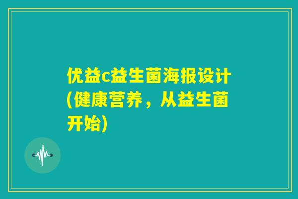 优益c益生菌海报设计(健康营养,从益生菌开始) 优益c益生菌海报设计(健康营养,从益生菌开始)