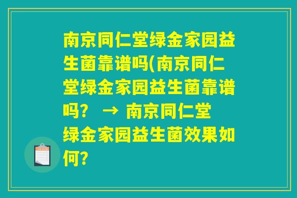 南京同仁堂绿金家园益生菌靠谱吗(南京同仁堂绿金家园益生菌靠谱吗？ → 南京同仁堂绿金家园益生菌效果如何？