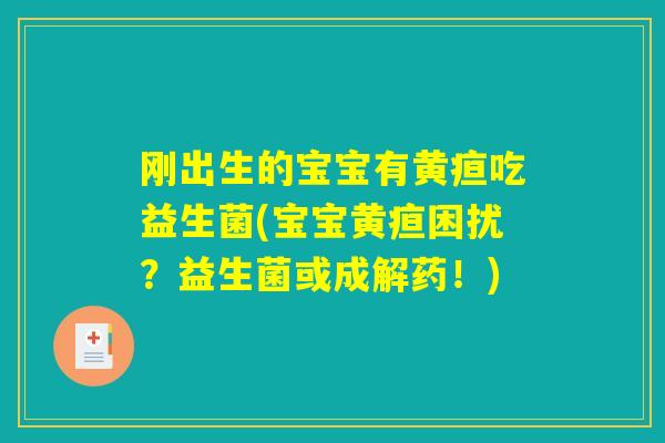 刚出生的宝宝有黄疸吃益生菌(宝宝黄疸困扰？益生菌或成解药！)