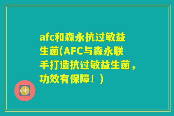 afc和森永抗过敏益生菌(AFC与森永联手打造抗过敏益生菌，功效有保障！)