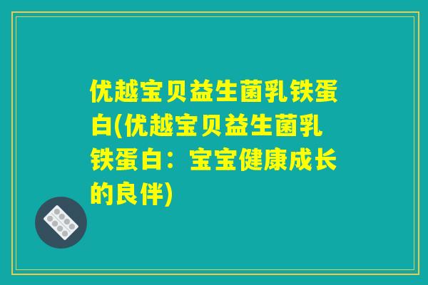 优越宝贝益生菌乳铁蛋白(优越宝贝益生菌乳铁蛋白:宝宝健康成长的良伴) 优越宝贝益生菌乳铁蛋白(优越宝贝益生菌乳铁蛋白:宝宝健康成长的良伴)
