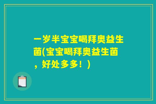 一岁半宝宝喝拜奥益生菌(宝宝喝拜奥益生菌，好处多多！)