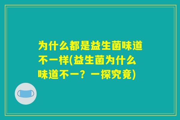 为什么都是益生菌味道不一样(益生菌为什么味道不一？一探究竟)