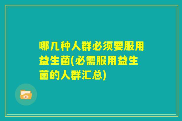 哪几种人群必须要服用益生菌(必需服用益生菌的人群汇总)