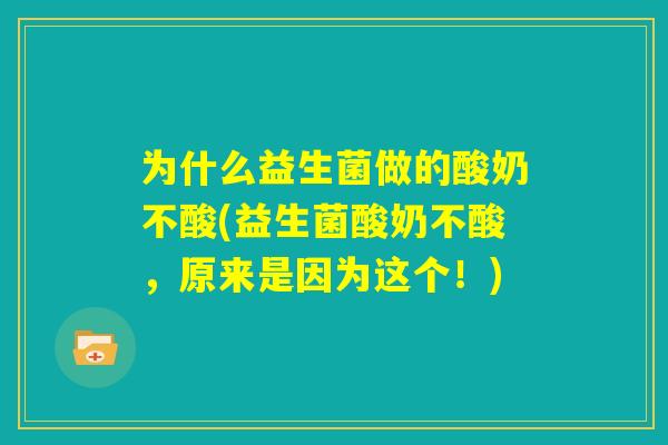 为什么益生菌做的酸奶不酸(益生菌酸奶不酸，原来是因为这个！)