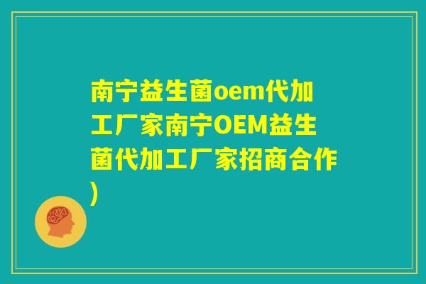 南宁益生菌oem代加工厂家南宁OEM益生菌代加工厂家招商合作) 南宁益生菌oem代加工厂家南宁OEM益生菌代加工厂家招商合作)