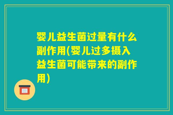 婴儿益生菌过量有什么副作用(婴儿过多摄入益生菌可能带来的副作用)