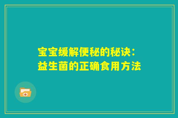 宝宝缓解便秘的秘诀：益生菌的正确食用方法