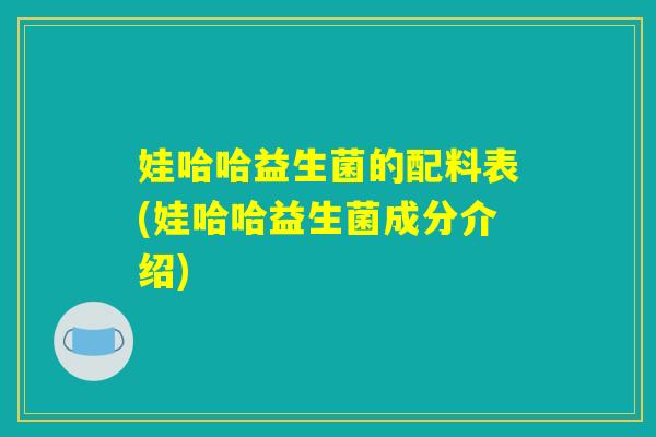 娃哈哈益生菌的配料表(娃哈哈益生菌成分介绍) 娃哈哈益生菌的配料表(娃哈哈益生菌成分介绍)