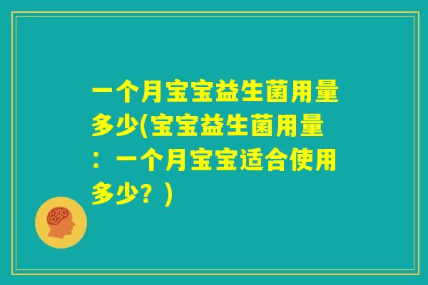 一个月宝宝益生菌用量多少(宝宝益生菌用量：一个月宝宝适合使用多少？)