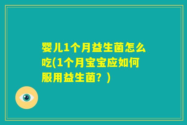 婴儿1个月益生菌怎么吃(1个月宝宝应如何服用益生菌?) 婴儿1个月益生菌怎么吃(1个月宝宝应如何服用益生菌?)