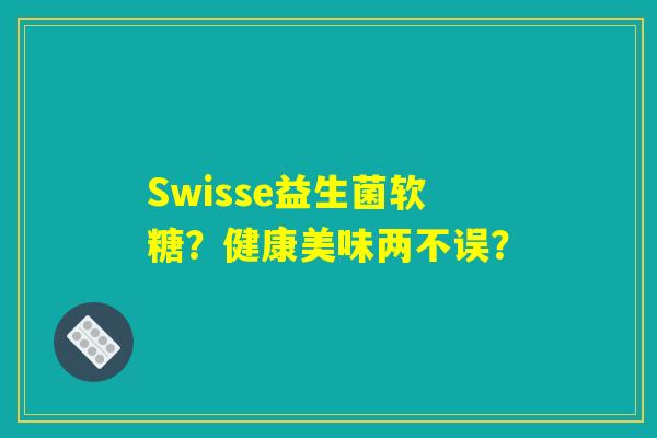 Swisse益生菌软糖?健康美味两不误? Swisse益生菌软糖?健康美味两不误?