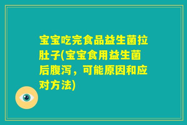 宝宝吃完食品益生菌拉肚子(宝宝食用益生菌后腹泻,可能原因和应对方法) 宝宝吃完食品益生菌拉肚子(宝宝食用益生菌后腹泻,可能原因和应对方法)