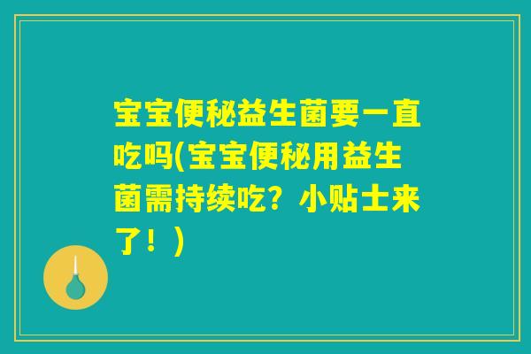 宝宝便秘益生菌要一直吃吗(宝宝便秘用益生菌需持续吃?小贴士来了!) 宝宝便秘益生菌要一直吃吗(宝宝便秘用益生菌需持续吃?小贴士来了!)