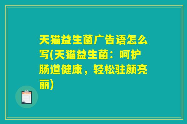 天猫益生菌广告语怎么写(天猫益生菌:呵护肠道健康,轻松驻颜亮丽) 天猫益生菌广告语怎么写(天猫益生菌:呵护肠道健康,轻松驻颜亮丽)