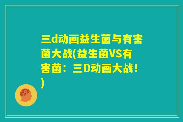 三d动画益生菌与有害菌大战(益生菌VS有害菌:三D动画大战!) 三d动画益生菌与有害菌大战(益生菌VS有害菌:三D动画大战!)