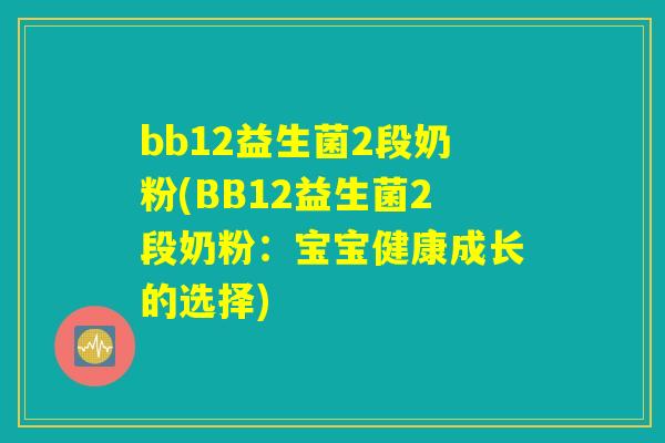 bb12益生菌2段奶粉(BB12益生菌2段奶粉：宝宝健康成长的选择)