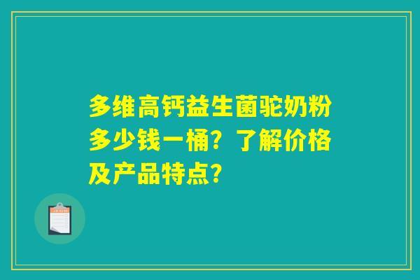 多维高钙益生菌驼奶粉多少钱一桶？了解价格及产品特点？