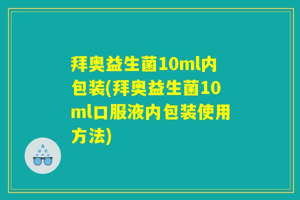 拜奥益生菌10ml内包装(拜奥益生菌10ml口服液内包装使用方法) 拜奥益生菌10ml内包装(拜奥益生菌10ml口服液内包装使用方法)