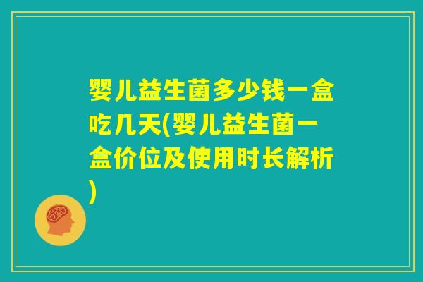 婴儿益生菌多少钱一盒吃几天(婴儿益生菌一盒价位及使用时长解析) 婴儿益生菌多少钱一盒吃几天(婴儿益生菌一盒价位及使用时长解析)
