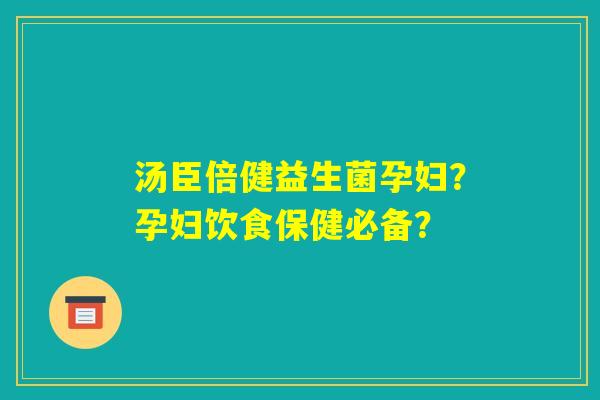 汤臣倍健益生菌孕妇？孕妇饮食保健必备？