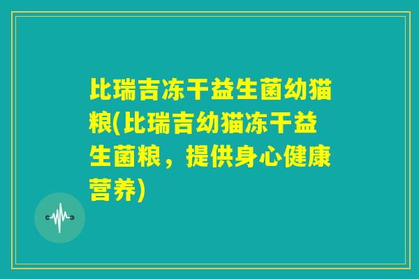 比瑞吉冻干益生菌幼猫粮(比瑞吉幼猫冻干益生菌粮，提供身心健康营养)