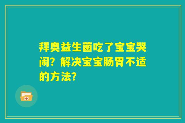 拜奥益生菌吃了宝宝哭闹？解决宝宝肠胃不适的方法？
